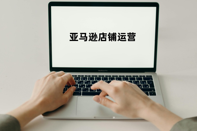 亚马逊店铺运营_2026年如何运营好一个亚马逊店铺.jpg